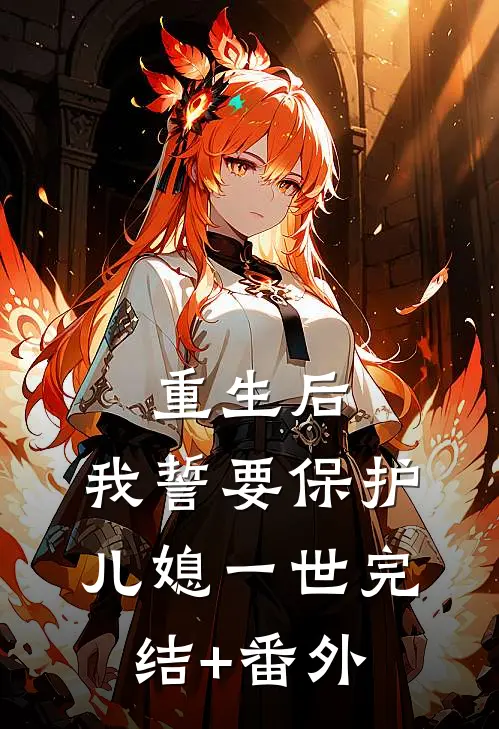 重生后，我誓要保护儿媳一世完结+番外
