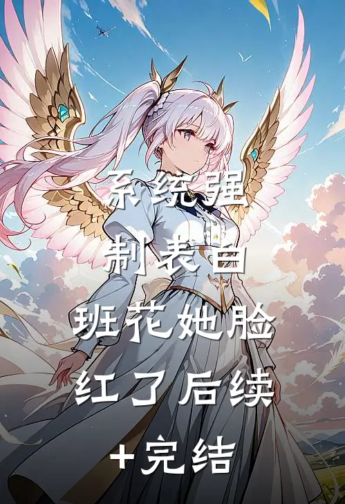 系统强制表白，班花她脸红了后续+完结