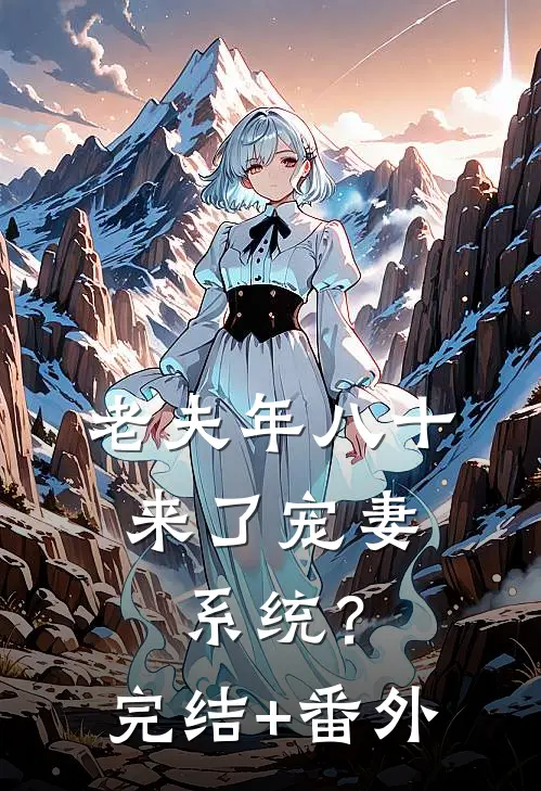 老夫年八十，来了宠妻系统？完结+番外