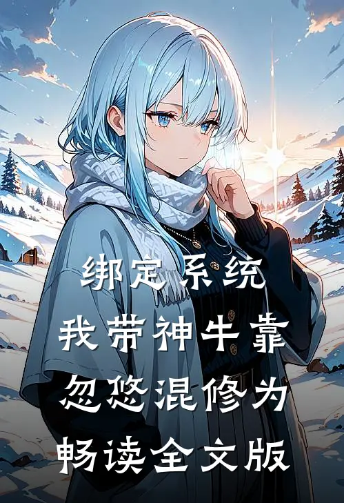 绑定系统：我带神牛靠忽悠混修为畅读全文版