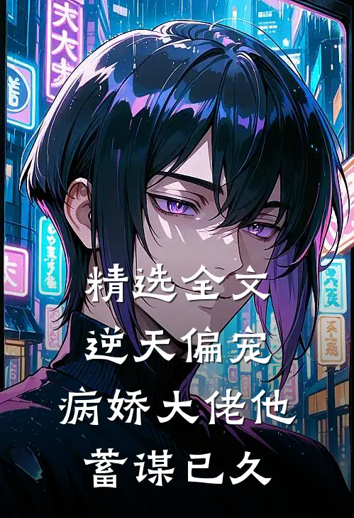 精选全文逆天偏宠：病娇大佬他蓄谋已久