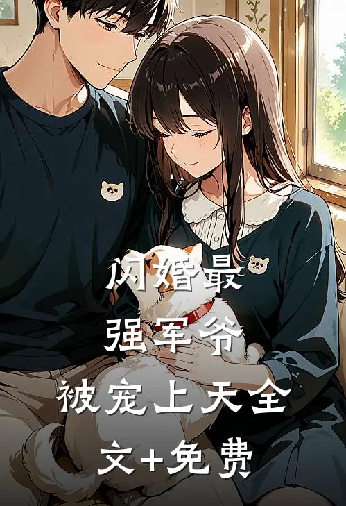 闪婚最强军爷，被宠上天全文+免费