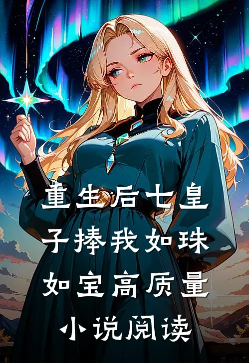 重生后七皇子捧我如珠如宝高质量小说阅读