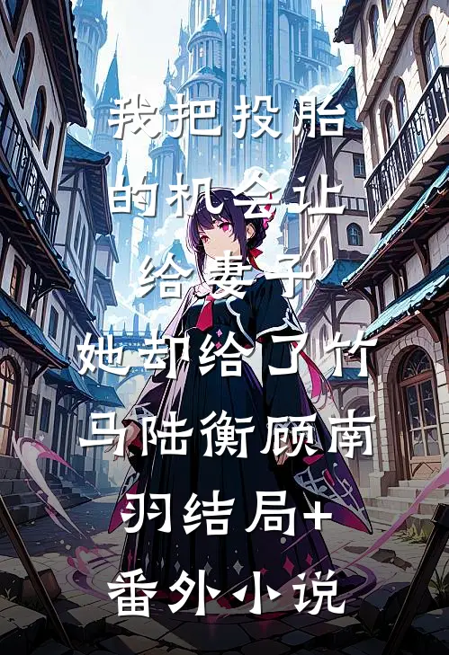 我把投胎的机会让给妻子，她却给了竹马陆衡顾南羽结局+番外小说