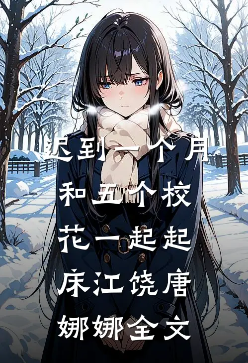 迟到一个月，和五个校花一起起床江饶唐娜娜全文