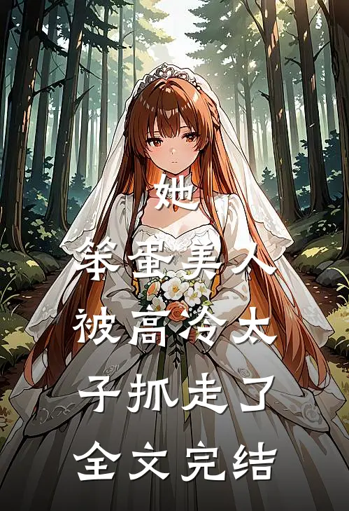 她，笨蛋美人，被高冷太子抓走了全文完结