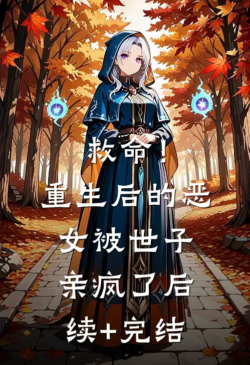 救命！重生后的恶女被世子亲疯了后续+完结
