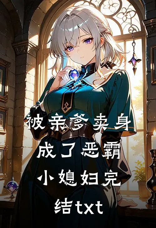 被亲爹卖身，成了恶霸小媳妇完结txt