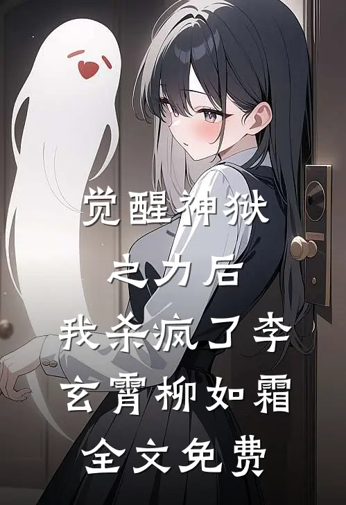 觉醒神狱之力后，我杀疯了李玄霄柳如霜全文免费