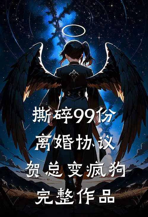 撕碎99份离婚协议，贺总变疯狗完整作品