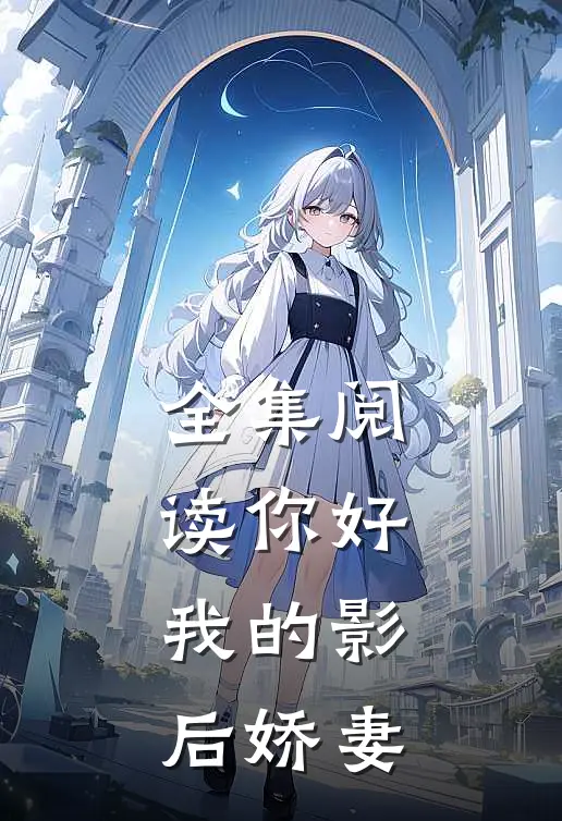 全集阅读你好：我的影后娇妻