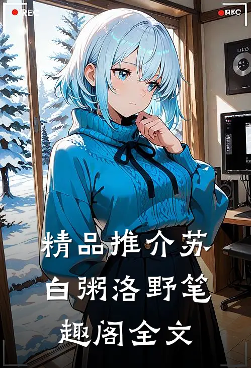 精品推介苏白粥洛野笔趣阁全文
