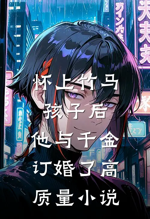 怀上竹马孩子后，他与千金订婚了高质量小说
