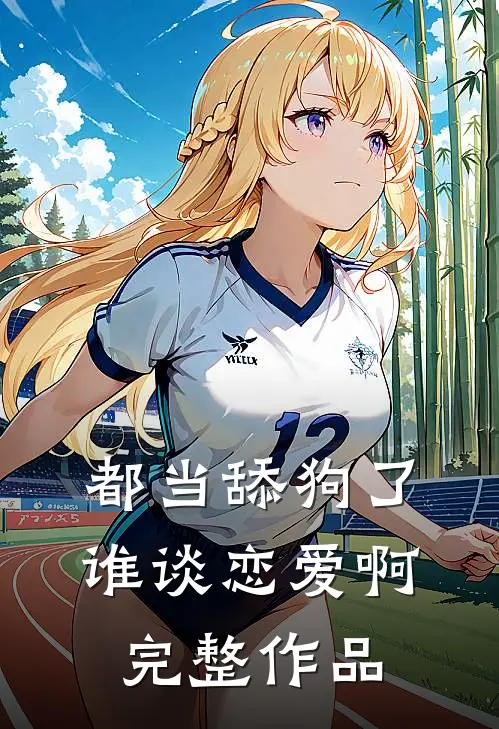 都当舔狗了，谁谈恋爱啊完整作品