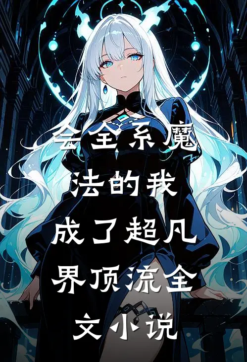 会全系魔法的我，成了超凡界顶流全文小说