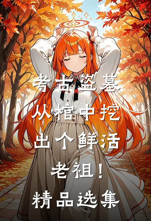 考古盗墓：从棺中挖出个鲜活老祖！精品选集
