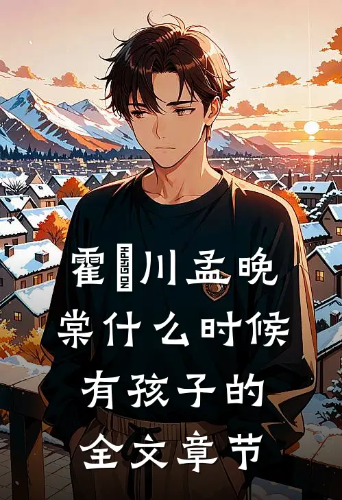 霍璟川孟晚棠什么时候有孩子的全文章节