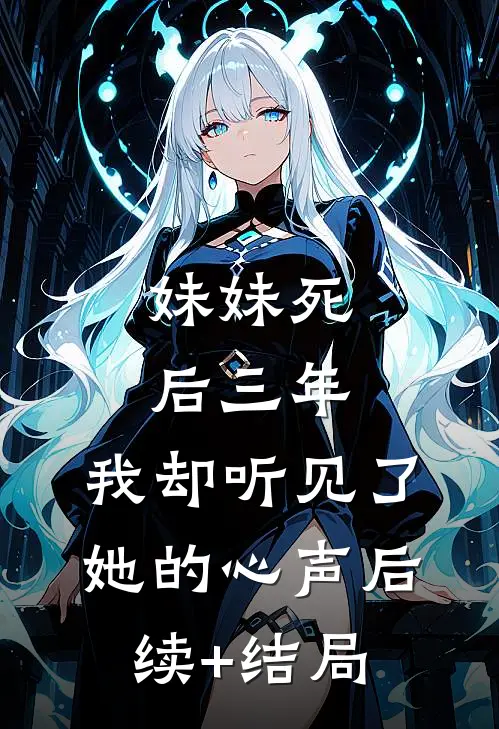 妹妹死后三年，我却听见了她的心声后续+结局
