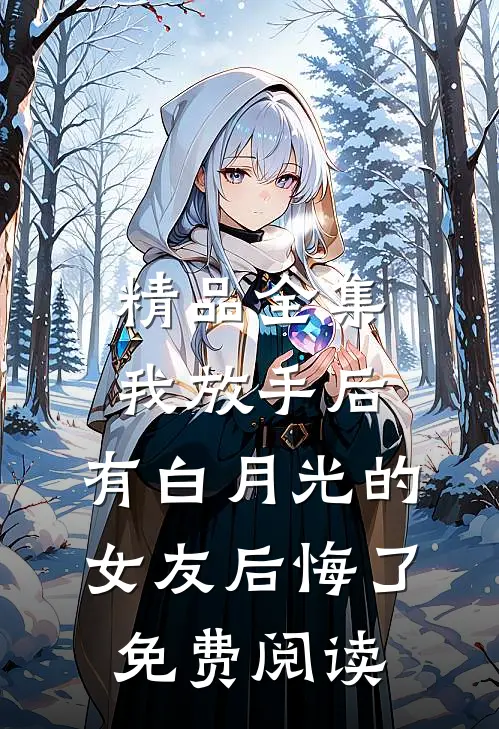 精品全集我放手后,有白月光的女友后悔了免费阅读