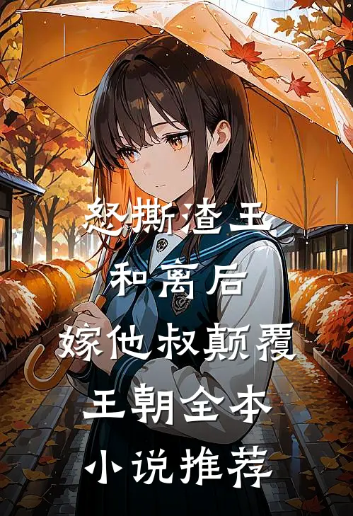 怒撕渣王和离后，嫁他叔颠覆王朝全本小说推荐