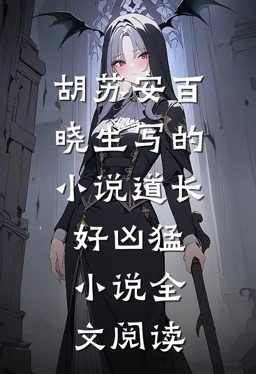 胡苏安百晓生写的小说道长好凶猛小说全文阅读