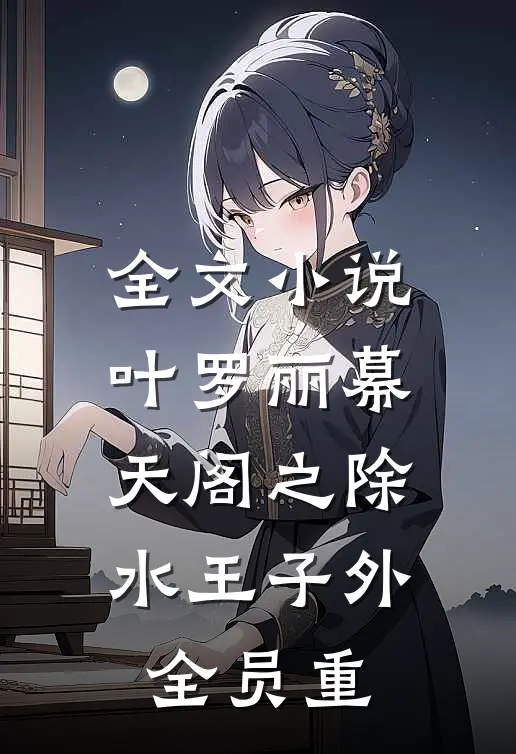 全文小说叶罗丽幕天阁之除水王子外全员重