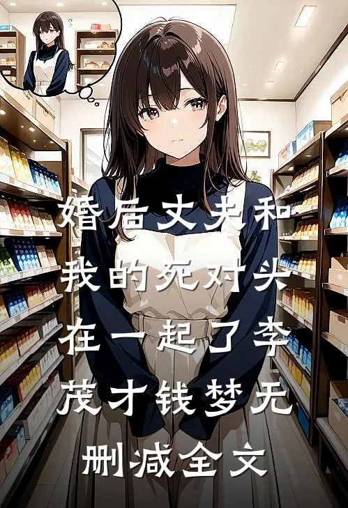婚后丈夫和我的死对头在一起了李茂才钱梦无删减全文