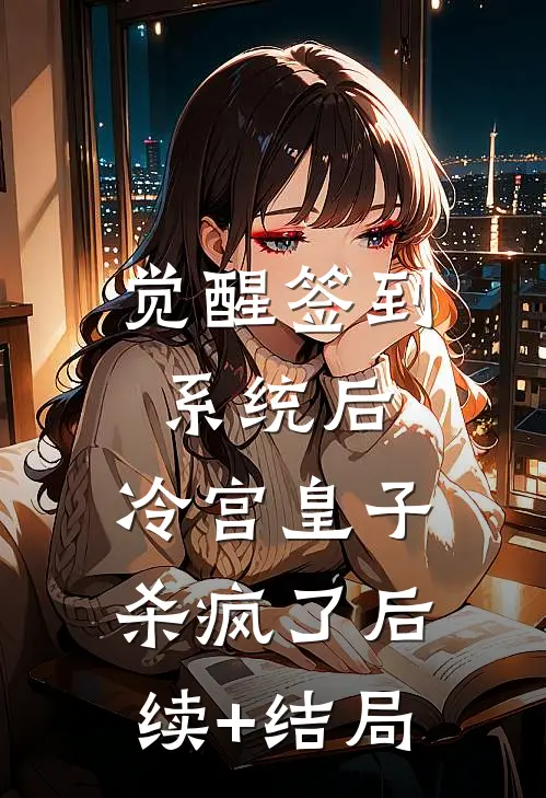 觉醒签到系统后，冷宫皇子杀疯了后续+结局