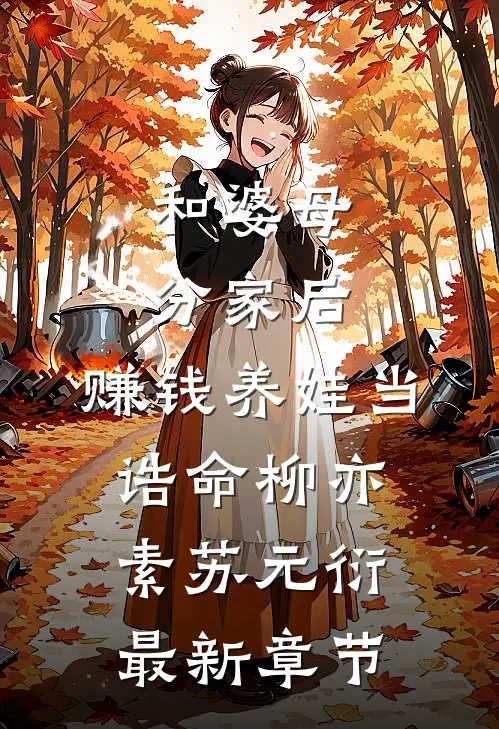 和婆母分家后，赚钱养娃当诰命柳亦素苏元衍最新章节