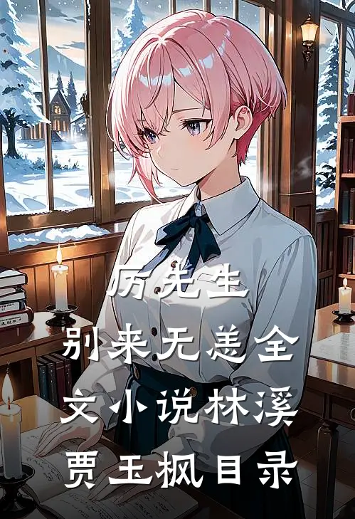 厉先生，别来无恙全文小说林溪贾玉枫目录
