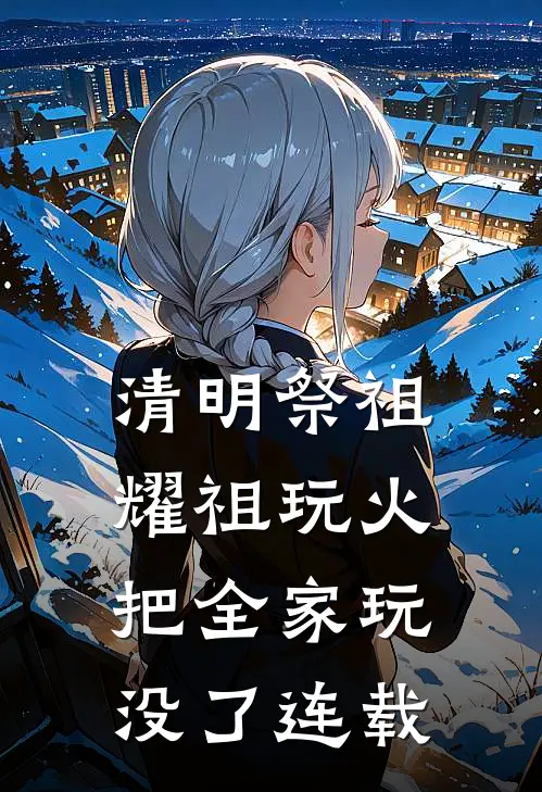 清明祭祖，耀祖玩火把全家玩没了连载