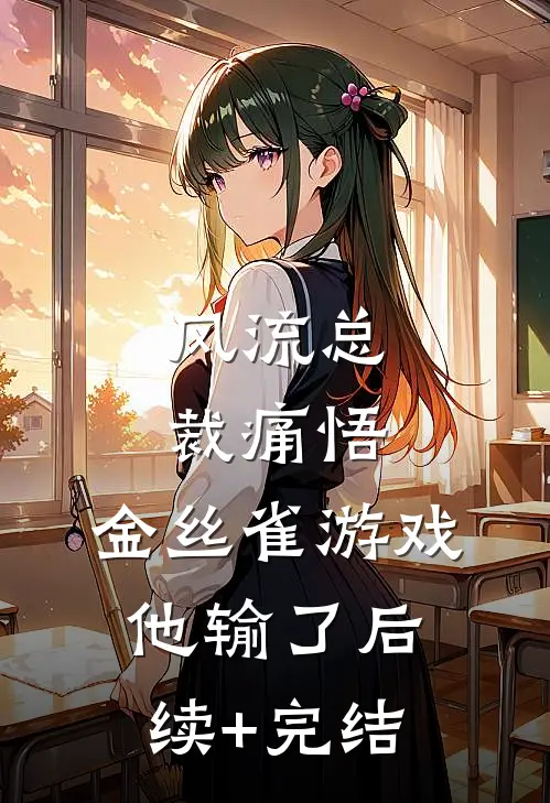 风流总裁痛悟：金丝雀游戏他输了后续+完结
