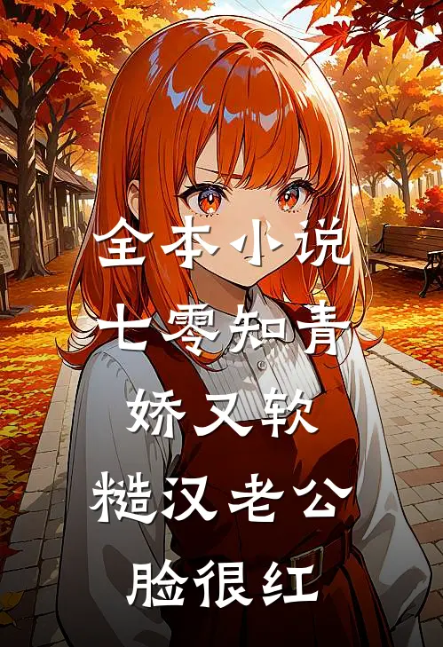 全本小说七零知青娇又软，糙汉老公脸很红