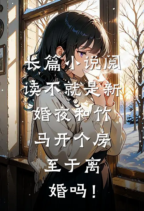 长篇小说阅读不就是新婚夜和竹马开个房，至于离婚吗！