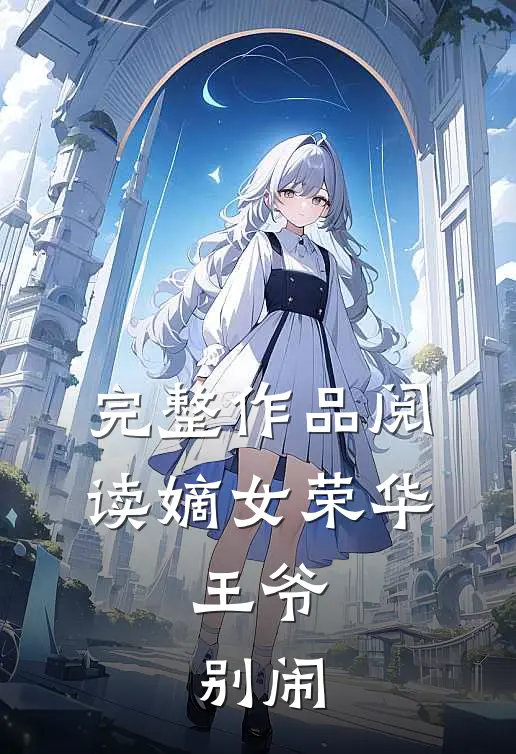 完整作品阅读嫡女荣华：王爷，别闹