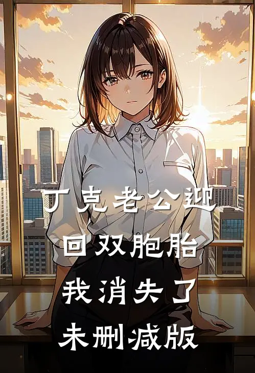 丁克老公迎回双胞胎，我消失了未删减版