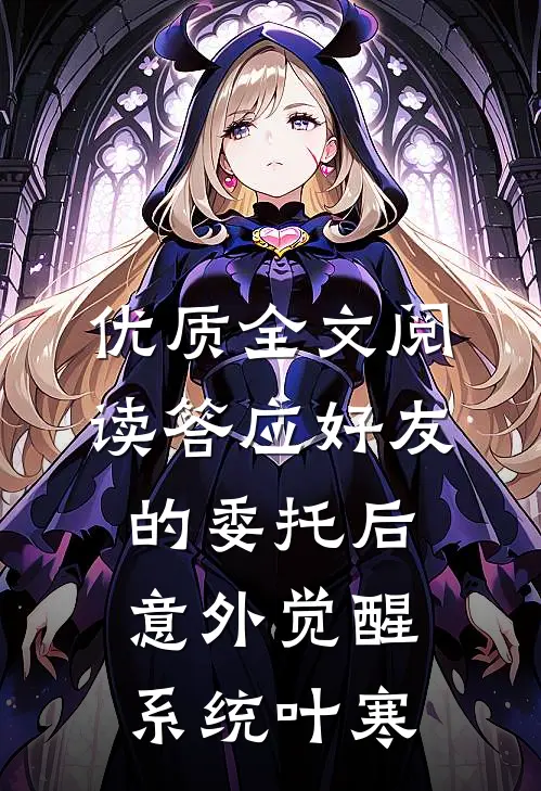 优质全文阅读答应好友的委托后意外觉醒系统叶寒