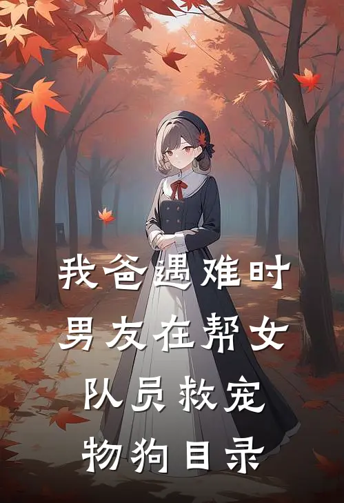 我爸遇难时，男友在帮女队员救宠物狗目录