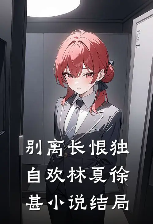 别离长恨独自欢林夏徐甚小说结局