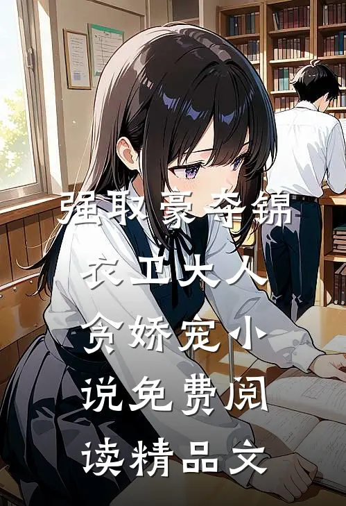 强取豪夺锦衣卫大人贪娇宠小说免费阅读精品文