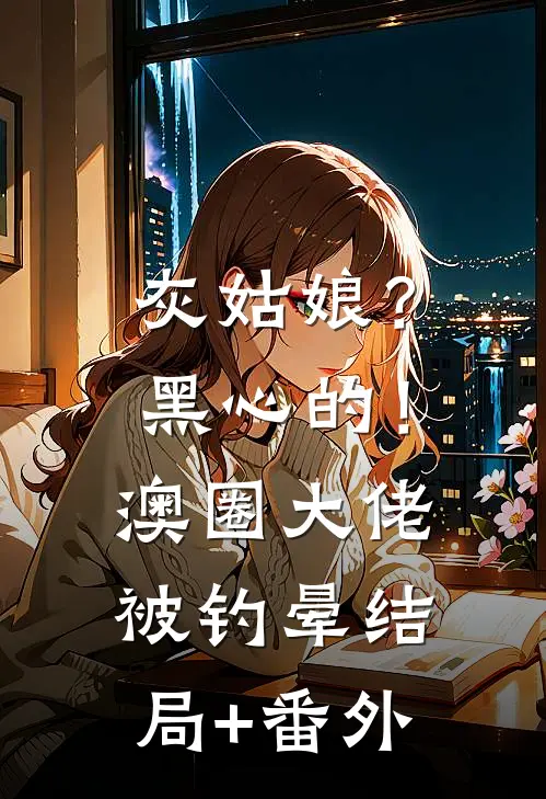 灰姑娘？黑心的！澳圈大佬被钓晕结局+番外