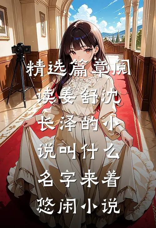 精选篇章阅读姜舒沈长泽的小说叫什么名字来着悠闲小说