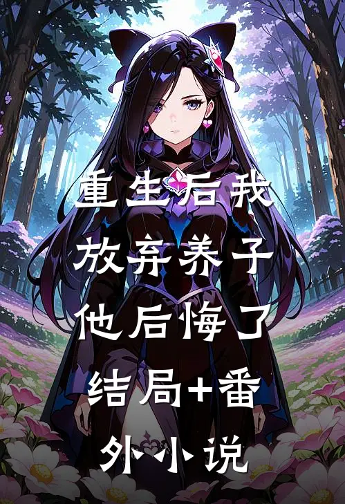 重生后我放弃养子，他后悔了结局+番外小说