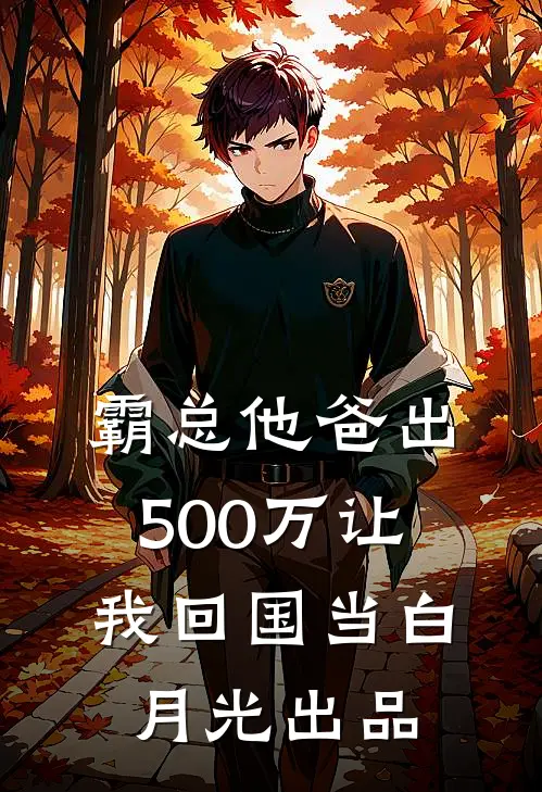 霸总他爸出500万让我回国当白月光出品