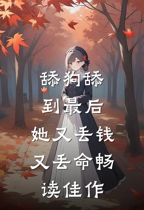 舔狗舔到最后，她又丢钱又丢命畅读佳作