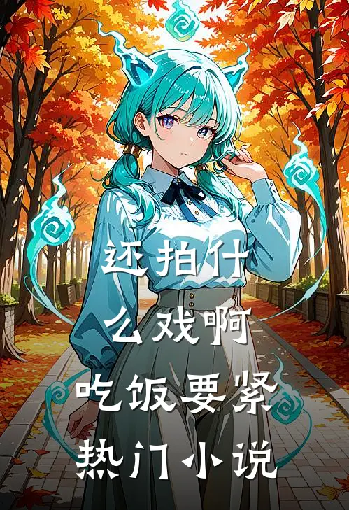 还拍什么戏啊，吃饭要紧热门小说
