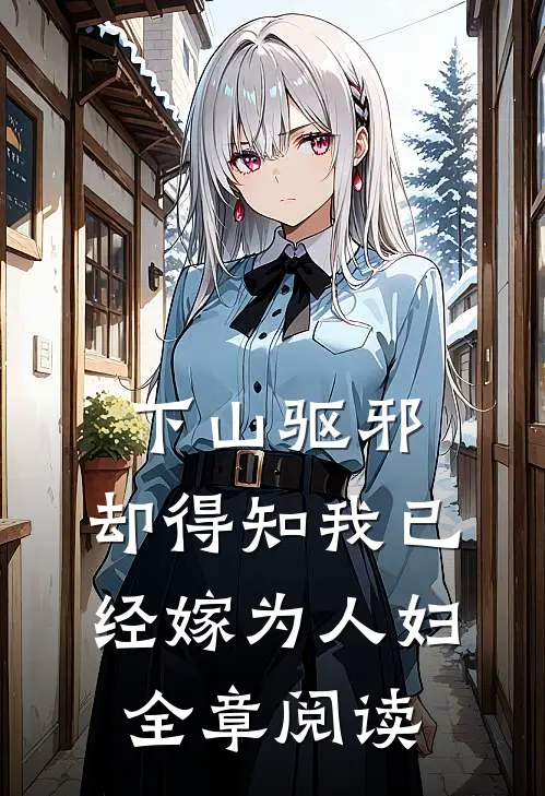 下山驱邪，却得知我已经嫁为人妇全章阅读