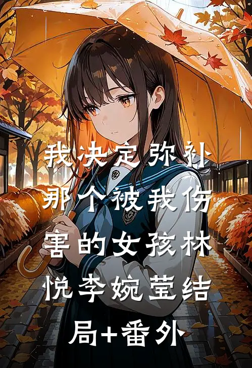 我决定弥补那个被我伤害的女孩林悦李婉莹结局+番外