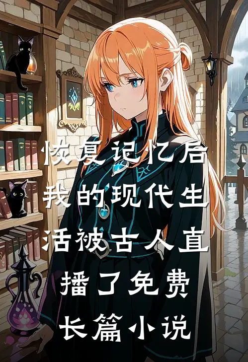 恢复记忆后我的现代生活被古人直播了免费长篇小说