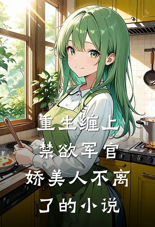 重生缠上禁欲军官，娇美人不离了的小说